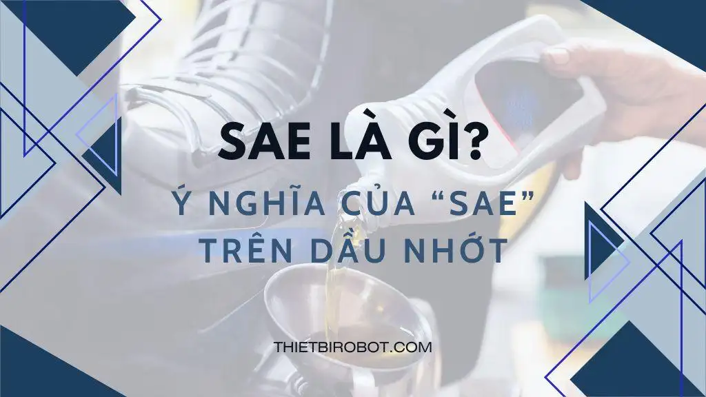 SAE Là Gì? Ý Nghĩa Của Ký Hiệu SAE Trên Dầu Nhớt