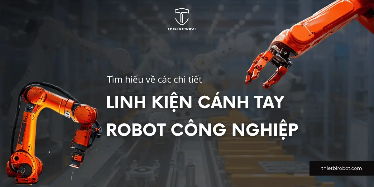 Tìm hiểu về các chi tiết linh kiện cánh tay robot công nghiệp