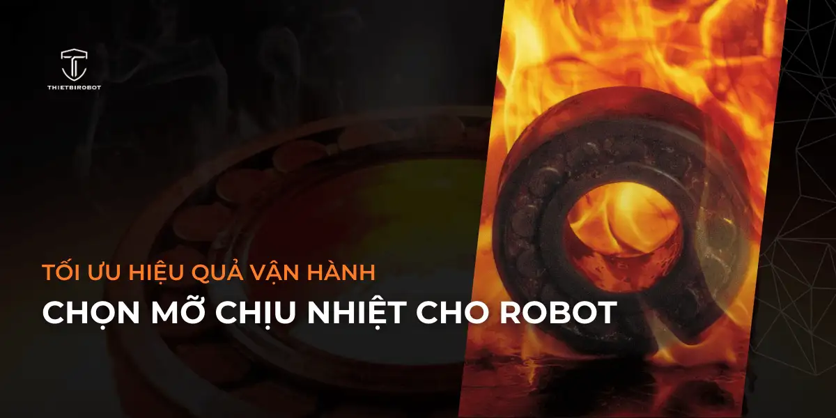 Tối ưu hiệu quả vận hành khi chọn mỡ chịu nhiệt cho robot phù hợp