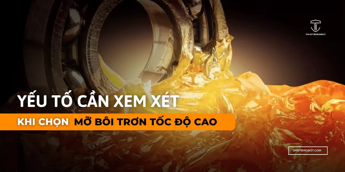 Yếu tố cần xem xét khi lựa chọn mỡ bôi trơn tốc độ cao