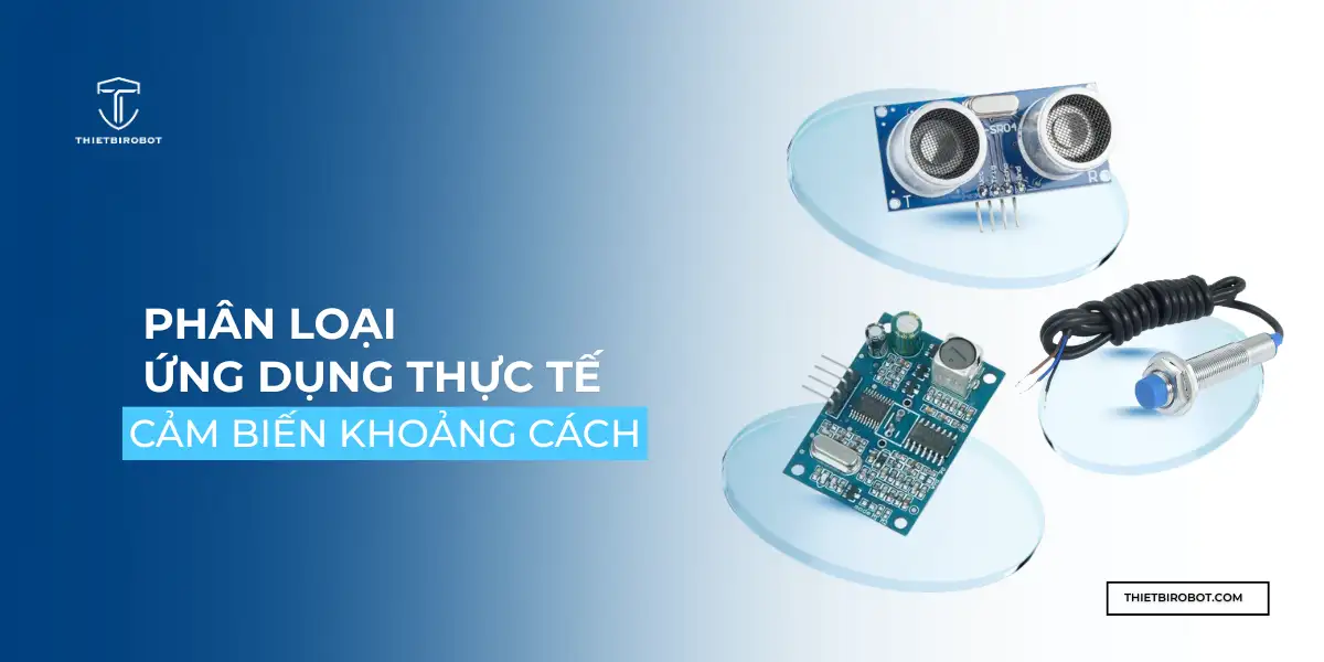 Phân loại cảm biến khoảng cách và ứng dụng thực tiễn