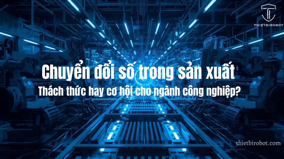 Chuyển đổi số trong sản xuất: Thách thức hay cơ hội cho ngành công nghiệp