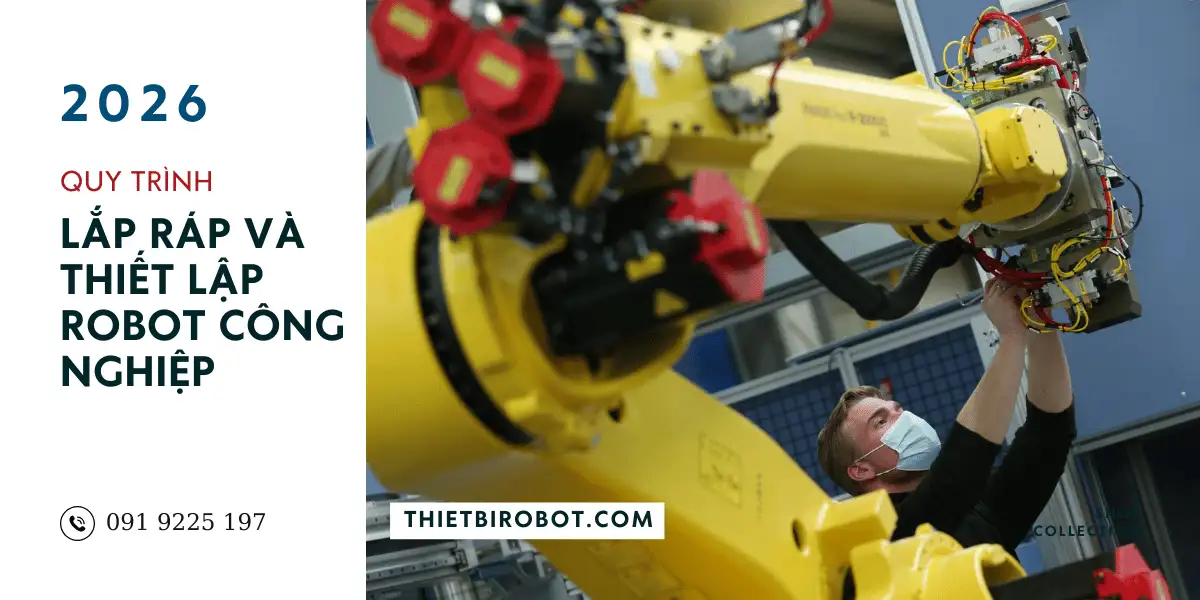 Quy trình lắp ráp và thiết lập robot công nghiệp chuẩn và đúng cách