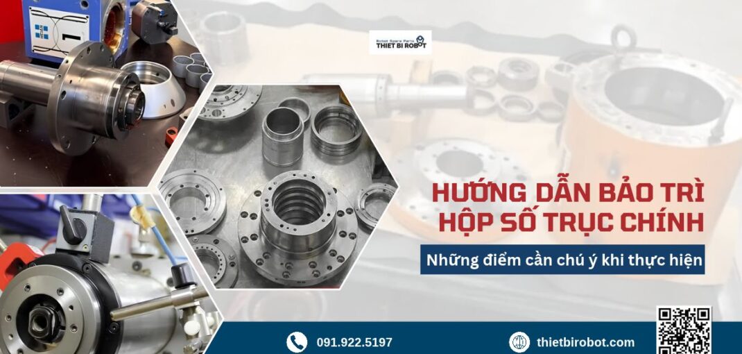 Hướng dẫn bảo trì hộp số trục chính và điểm cần lưu ý