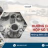 Hướng dẫn bảo trì hộp số trục chính và điểm cần lưu ý
