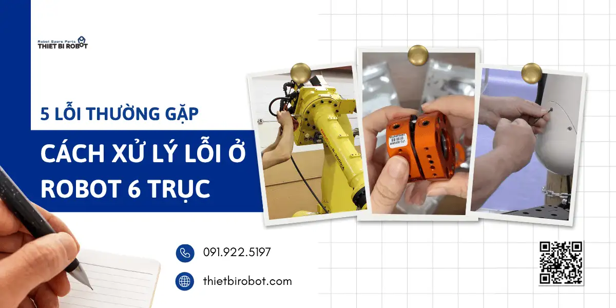 5 Lỗi thường gặp và cách xử lý lỗi ở robot 6 trục